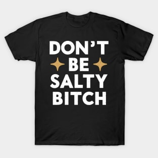 Dont Be A Salty Bitch T-Shirt